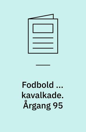 Fodbold ... kavalkade : årets vigtigste begivenheder fra ind- og udland. Årgang 95