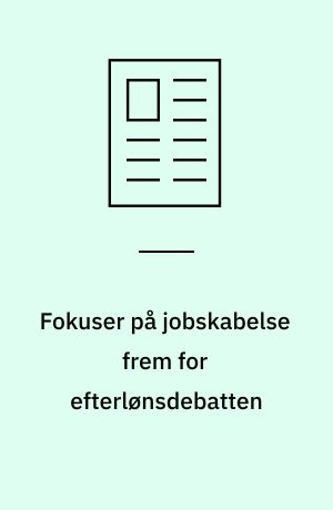 Fokuser på jobskabelse frem for efterlønsdebatten