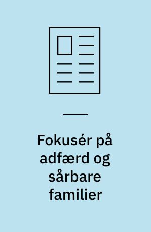 Fokusér på adfærd og sårbare familier