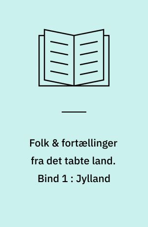 Folk & fortællinger fra det tabte land. Bind 1 : Jylland