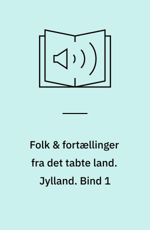 Folk & fortællinger fra det tabte land. Jylland. Bind 1