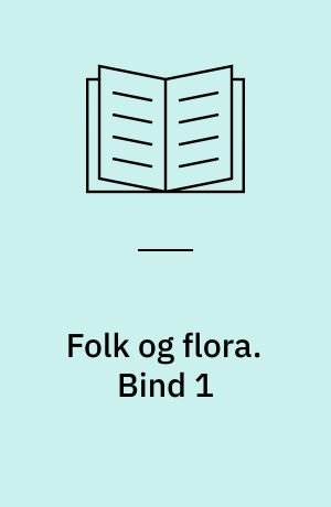 Folk og flora : dansk etnobotanik. Bind 1
