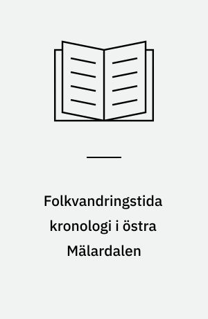 Folkvandringstida kronologi i östra Mälardalen : gravfynd från Uppland och Södermanland med dräktnålar som utgångspunkt