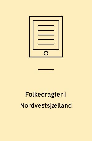 Folkedragter i Nordvestsjælland : Deres Forhold til Folkedragterne i det øvrige Sjælland og til skiftende Moder