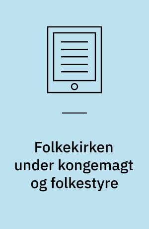 Folkekirken under kongemagt og folkestyre : struktur og liturgi