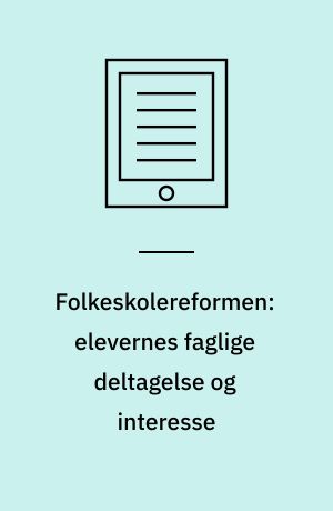Folkeskolereformen: elevernes faglige deltagelse og interesse : en kvantitativ analyse af elevernes faglige deltagelse og interesse før og efter reformen