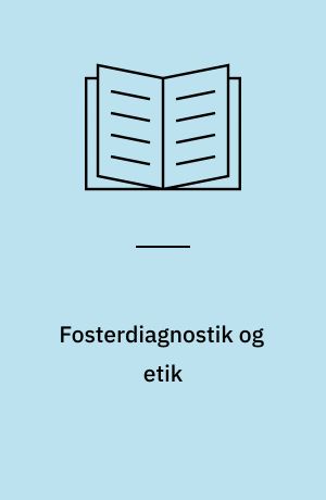 Fosterdiagnostik og etik : anvendelsen af og debatten om fosterdiagnostik med henblik på etiske overvejelser og menneskesyn : emneopgave i Etik, sept. 1986