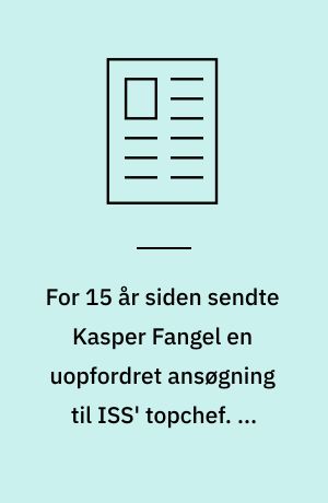 For 15 år siden sendte Kasper Fangel en uopfordret ansøgning til ISS' topchef. Nu er han selv øverste chef for virksomhedens knapt 400.000 medarbejdere