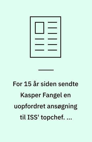 For 15 år siden sendte Kasper Fangel en uopfordret ansøgning til ISS' topchef. Nu er han selv øverste chef for virksomhedens knapt 400.000 medarbejdere