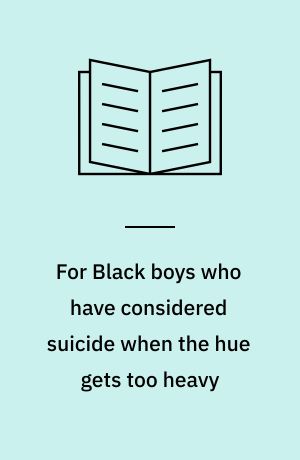 For Black boys who have considered suicide when the hue gets too heavy