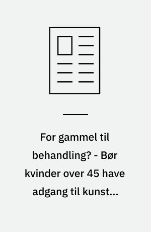 For gammel til behandling? - Bør kvinder over 45 have adgang til kunstig befrugtning?