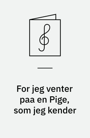 For jeg venter paa en Pige, som jeg kender