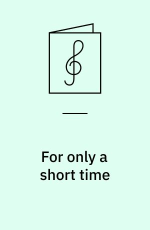 For only a short time : a choral suite