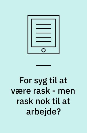 For syg til at være rask - men rask nok til at arbejde? : en evaluering af rehabiliterende beskæftigelsesindsatser for modtagere af sygedagpenge : Ph.d. afhandling
