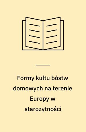 Formy kultu bóstw domowych na terenie Europy w starozytności