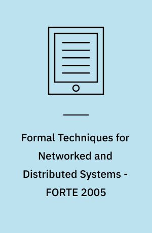 Formal Techniques for Networked and Distributed Systems - FORTE 2005 : 25th IFIP WG 6.1 International Conference, Taipei, Taiwan, October 2-5, 2005, Proceedings