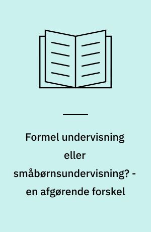 Formel undervisning eller småbørnsundervisning? - en afgørende forskel