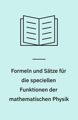 Formeln und Sätze für die speciellen Funktionen der mathematischen Physik