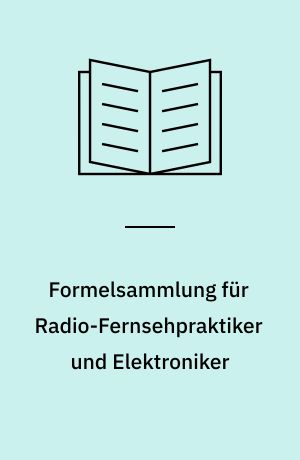 Formelsammlung für Radio-Fernsehpraktiker und Elektroniker