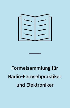 Formelsammlung für Radio-Fernsehpraktiker und Elektroniker