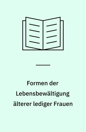 Formen der Lebensbewältigung älterer lediger Frauen : Untersuchung zur Bewältigung von kritischen Lebensereignissen und alltäglichen Situationen bei ledigen Frauen der Jahrgänge 1920-1933 im Vergleich zu verheirateten Frauen derselben Jahrgänge