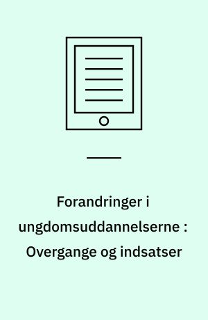 Forandringer i ungdomsuddannelserne : Overgange og indsatser