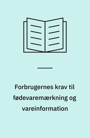 Forbrugernes krav til fødevaremærkning og vareinformation : en pan-nordisk undersøgelse af forbrugeradfærd og holdninger til fødevaremærkning