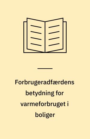 Forbrugeradfærdens betydning for varmeforbruget i boliger : litteraturstudie og analyse af varmeforbrugsdata