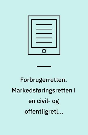 Forbrugerretten. Markedsføringsretten i en civil- og offentligretlig kontekst. Bind 1