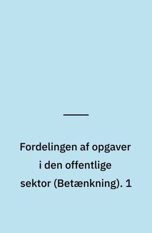 Fordelingen af opgaver i den offentlige sektor : \betænkning\. 1