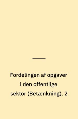 Fordelingen af opgaver i den offentlige sektor : \betænkning\. 2
