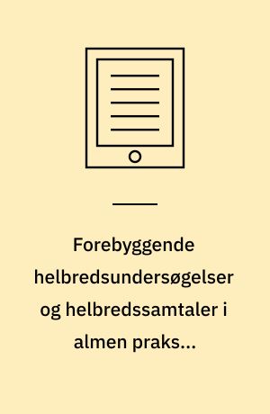 Forebyggende helbredsundersøgelser og helbredssamtaler i almen praksis : en analyse af \patientperspektivet\