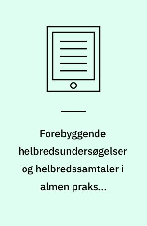 Forebyggende helbredsundersøgelser og helbredssamtaler i almen praksis : en sundhedsøkonomisk analyse af "\Sundhedsprojekt Ebeltoft\"