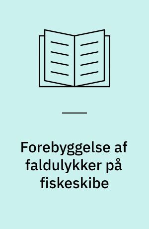 Forebyggelse af faldulykker på fiskeskibe : en litteraturgennemgang suppleret med egne undersøgelser