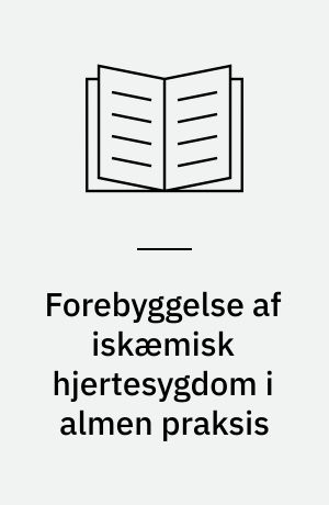 Forebyggelse af iskæmisk hjertesygdom i almen praksis : med særligt henblik på dyslipidæmi
