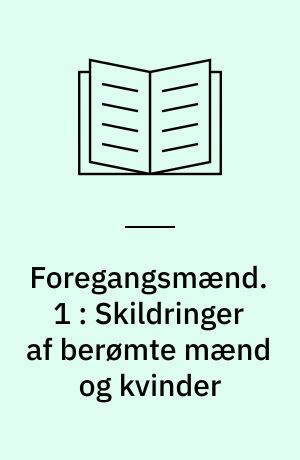 Foregangsmænd. 1 : Skildringer af berømte mænd og kvinder : læsestykker for de ældste klasser