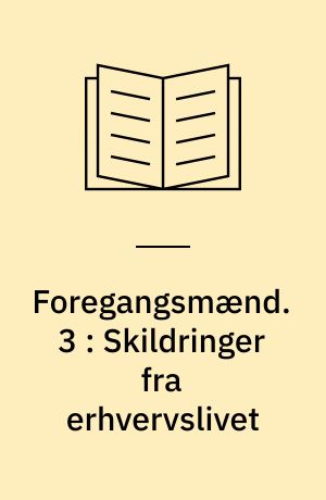 Foregangsmænd. 3 : Skildringer fra erhvervslivet : læsestykker for de ældste klasser