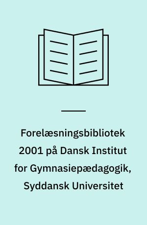 Forelæsningsbibliotek 2001 på Dansk Institut for Gymnasiepædagogik, Syddansk Universitet : Ørsted Programmet : ånd, opdagelse, undervisning