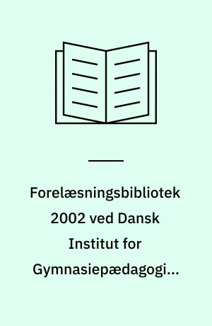 Forelæsningsbibliotek 2002 ved Dansk Institut for Gymnasiepædagogik, Syddansk Universitet : Ørsted Programmet Ånd Opdagelse Undervisning