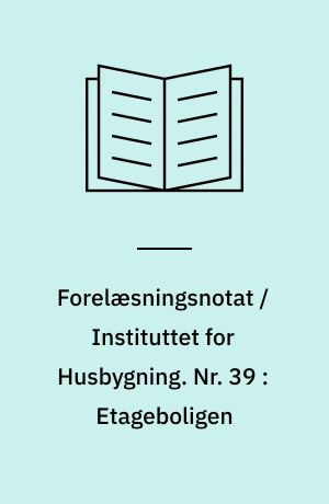 Forelæsningsnotat / Instituttet for Husbygning. Nr. 39 : Etageboligen