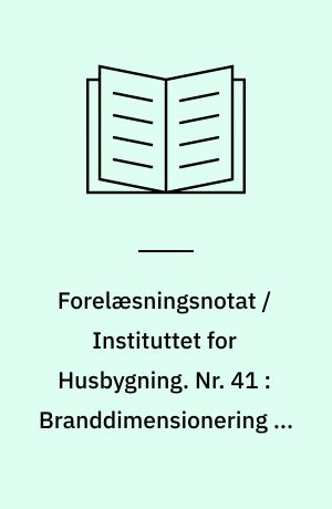 Forelæsningsnotat / Instituttet for Husbygning. Nr. 41 : Branddimensionering af konstruktionselementer i træ