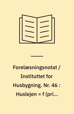 Forelæsningsnotat / Instituttet for Husbygning. Nr. 46 : Huslejen = f (pris, politik, produktivitet, prioritering)