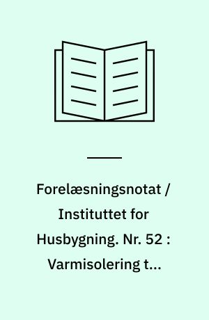 Forelæsningsnotat / Instituttet for Husbygning. Nr. 52 : Varmisolering til husbehov