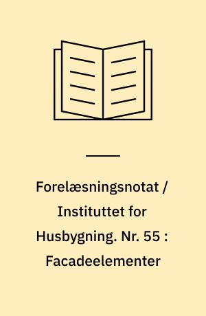 Forelæsningsnotat / Instituttet for Husbygning. Nr. 55 : Facadeelementer