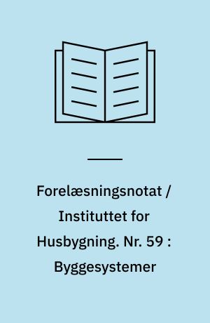 Forelæsningsnotat / Instituttet for Husbygning. Nr. 59 : Byggesystemer
