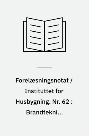Forelæsningsnotat / Instituttet for Husbygning. Nr. 62 : Brandteknisk dimensionering af betonkonstruktioner