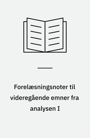 Forelæsningsnoter til videregående emner fra analysen I