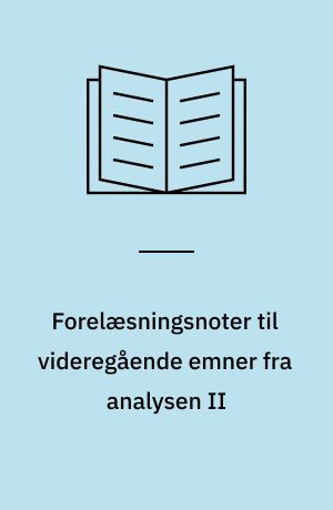 Forelæsningsnoter til videregående emner fra analysen II