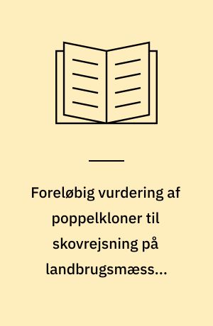 Foreløbig vurdering af poppelkloner til skovrejsning på landbrugsmæssig marginaljord : udvælgelse af materiale til etablering af dyrkningsforsøg