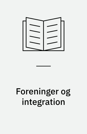 Foreninger og integration : undersøgelse af foreningers vilkår for integrationsarbejde i Københavns Kommune